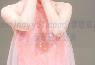 ncyy51.com分享吃瓜趣闻趣事，乐享轻松时光